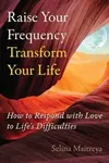 Raise Your Frequency, Transform Your Life - Selina Maitreya