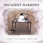 Decadent Harmony – Light Is When You Are