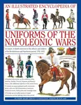 Illustrated Encyclopedia of Uniforms of the Napoleonic Wars - Digby Smith