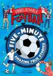 Five-Minute Amazing True Football Stories - Matt Oldfield