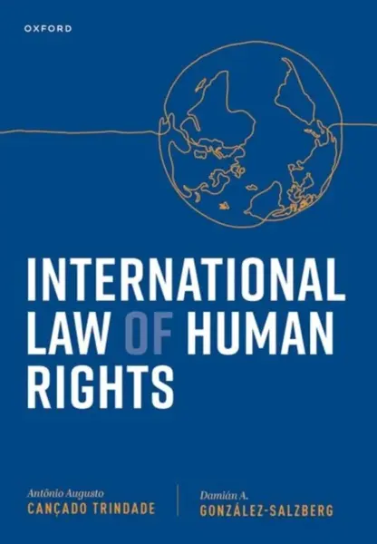International Law of Human Rights - Damian A.  Gonzalez-Salzberg, Judge Antonio Augusto  Cancado Trindade