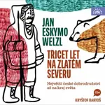 Třicet let na zlatém severu / Největší české dobrodružství až na kraj světa - Jan Eskymo Welzl - audiokniha