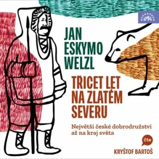 Třicet let na zlatém severu / Největší české dobrodružství až na kraj světa - Jan Eskymo Welzl - audiokniha