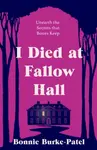 I Died at Fallow Hall - Bonnie Burke-Patel