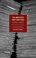 On Writers and Writing - Henry James, Michael Gorra