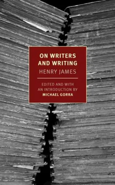 On Writers and Writing - Henry James, Michael Gorra