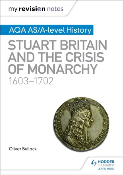 My Revision Notes: AQA AS/A-level History: Stuart Britain and the Crisis of Monarchy, 1603-1702 - Oliver Bullock