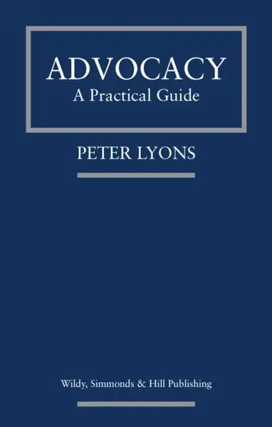 Advocacy: A Practical Guide - Peter Lyons