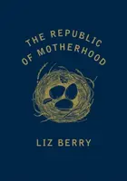 The Republic of Motherhood - Liz Berry