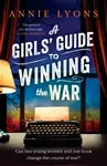 A Girls' Guide to Winning the War - Lyons Annie