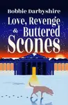 Love, Revenge & Buttered Scones - Bobbie Darbyshire