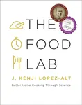 The Food Lab: Better Home Cooking Through Science - J. Kenji Lopez-Alt