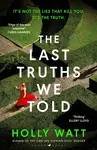 The Last Truths We Told - Holly Watt