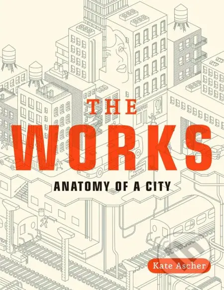 The Works : Anatomy of a City - Kate Ascher - kniha z kategorie Umění, design a architektura