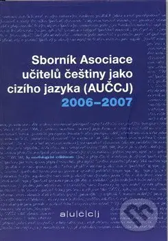 Sborník asociace učitelů češtiny jako cizího jazyka (AUČCJ) 2006-2007 - kniha z kategorie Učebnice a slovníky