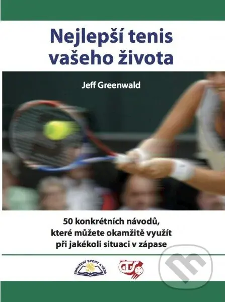 Nejlepší tenis vašeho života (50 konkrétních návodů, které můžete okamžitě využít při jakékoli situaci v zápase) - kniha z kategorie Individuální…