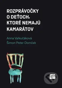 Rozprávočky o deťoch, ktoré nemajú kamarátov - Anna Valkučáková, Šimon Peter Domček - kniha z kategorie Beletrie pro děti