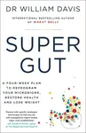 Super Gut (A Four-Week Plan to Reprogram Your Microbiome, Restore Health and Lose Weight) - William Davis