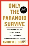 Only the Paranoid Survive (How to Exploit the Crisis Points that Challenge Every Company and Career) - Andrew Grove