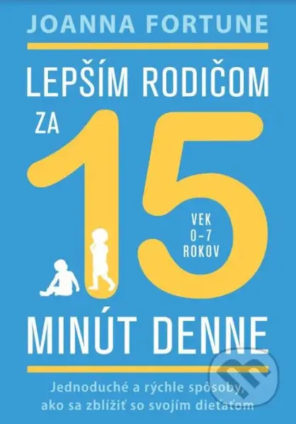 Lepším rodičom za 15 minút denne: 0-7 rokov (Jednoduché a rýchle spôsoby, ako sa zblížiť so svojím dieťaťom) - kniha z kategorie Psychologie