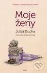 Moje ženy - Julija Iľucha - kniha z kategorie Společenská beletrie