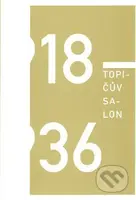 Topičův salon 1918 – 1936 - Marianna Holá, Tomáš Klička, Irena Lehkoživová, Robert Mečkovský, Milan Pech, Barbora Špičáková, Milan Pech - kniha z…