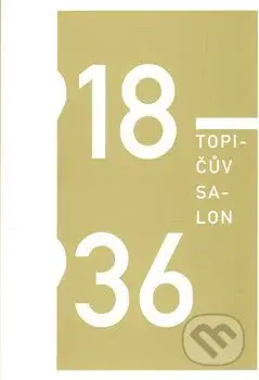 Topičův salon 1918 – 1936 - Marianna Holá, Tomáš Klička, Irena Lehkoživová, Robert Mečkovský, Milan Pech, Barbora Špičáková, Milan Pech - kniha z…