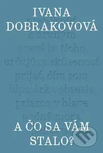 A čo sa vám stalo? - Ivana Dobrakovová - kniha z kategorie Společenská beletrie
