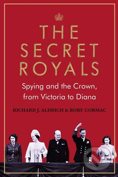 The Secret Royals (Spying and the Crown, from Victoria to Diana) - kniha z kategorie Životopisy