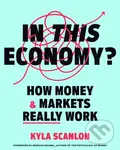 In This Economy? (How Money and Markets Really Work) - Kyla Scanlon