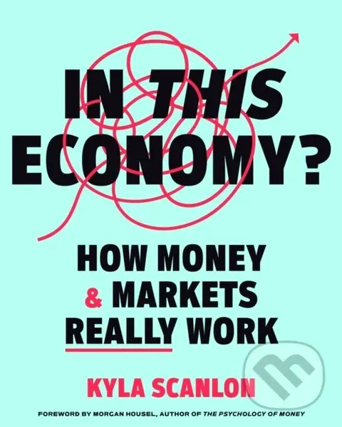 In This Economy? (How Money and Markets Really Work) - Kyla Scanlon