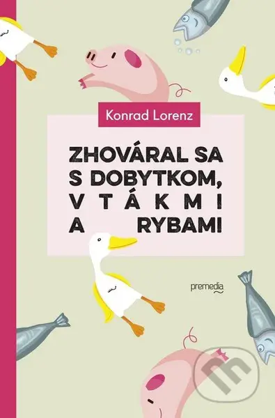 Zhováral sa s dobytkom, vtákmi a rybami - Konrad Lorenz - kniha z kategorie Beletrie