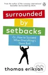Surrounded by Setbacks (Or, How to Succeed When Everything's Gone Bad) - Thomas Erikson
