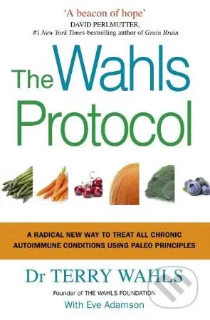The Wahls Protocol (A Radical New Way to Treat All Chronic Autoimmune Conditions Using Paleo Principles) - kniha z kategorie Diety a zdravá výživa