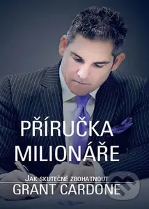 Příručka milionáře - Jak skutečně zbohatnout - Grant Cardone - kniha z kategorie Motivace a seberozvoj