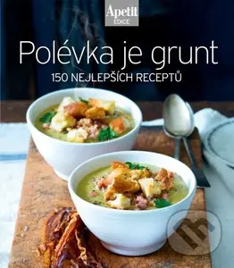 Polévka je grunt (150 nejlepších receptů)
