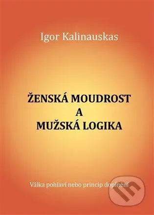 Ženská moudrost a mužská logika - Igor Kalinauskas - kniha z kategorie Psychologie osobnosti
