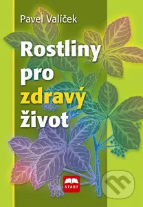 Rostliny pro zdravý život - Pavel Valíček - kniha z kategorie Domácí léčba