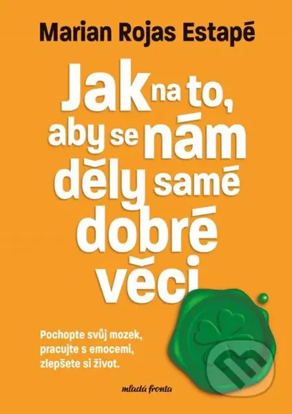 Jak na to, aby se nám děly samé dobré věci (Pochopte svůj mozek, pracujte s emocemi, zlepšete si život) - kniha z kategorie Seberozvoj