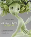 Animation in Sugar (14 Beautifully Hand-Crafted Modelling Projects for Celebration Cakes) - Carlos Lischetti