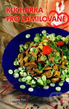 Kuchařka pro zamilované (Láska prochází žaludkem aneb Dobrá kuchyně je základem rodinného štěstí) - kniha z kategorie Kuchařky