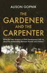 The Gardener and the Carpenter - Alison Gopnik - kniha z kategorie Vztahy a rodina