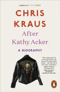 After Kathy Acker - Chris Kraus