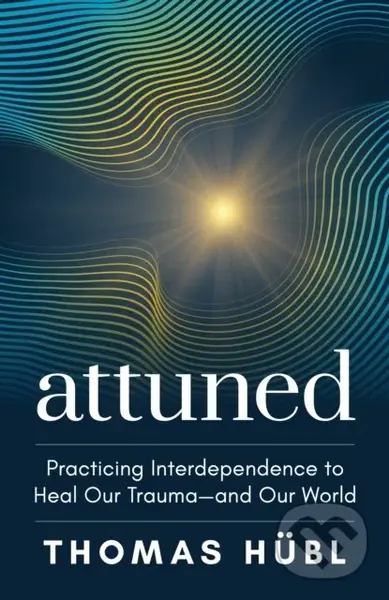 Attuned (Practicing Interdependence to Heal Our Trauma—and Our World) - Thomas Hubl