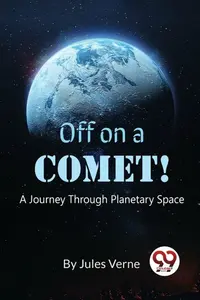 Off On A Comet! A Journey Through Planetary Space - Jules Verne