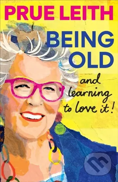 Being Old...and learning to love it! - Prue Leith