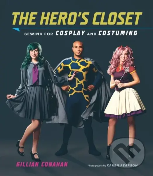 Hero's Closet: Sewing for Cosplay and Costuming - Gillian Conahan