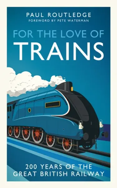 For the Love of Trains - Paul Routledge
