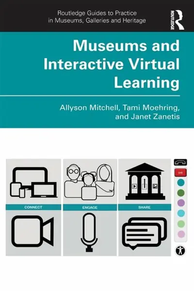 Museums and Interactive Virtual Learning - Allyson Mitchell, Tami Moehring, Janet Zanetis
