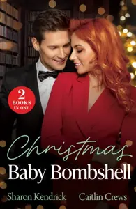 CHRISTMAS BABY BOMBSHELL PB - Sharon Kendrick, Caitlin Crews